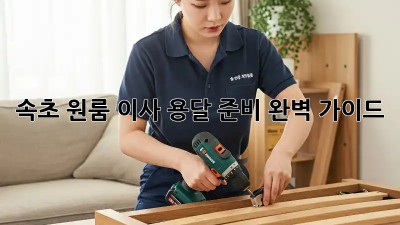 속초 원룸 이사, 용달 준비 완벽 가이드!