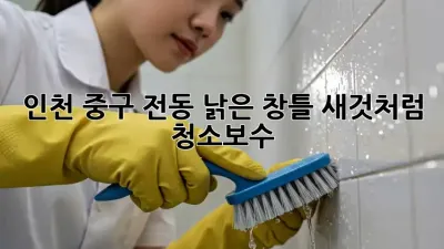 인천 중구 전동 낡은 창틀, 새것처럼 청소&보수!